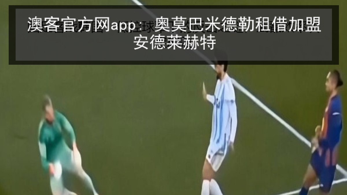 澳客官方网app: 奥莫巴米德勒租借加盟安德莱赫特