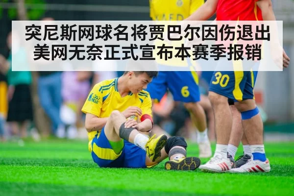 突尼斯网球名将贾巴尔因伤退出美网无奈正式宣布本赛季报销